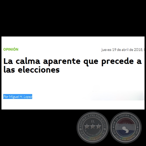 LA CALMA APARENTE QUE PRECEDE A LAS ELECCIONES - Por MIGUEL H. LÓPEZ - Jueves, 19 de Abril de 2018